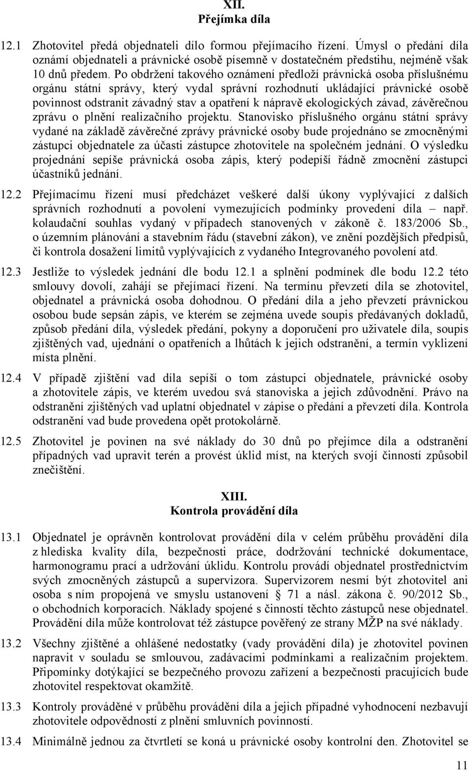 Po obdržení takového oznámení předloží právnická osoba příslušnému orgánu státní správy, který vydal správní rozhodnutí ukládající právnické osobě povinnost odstranit závadný stav a opatření k