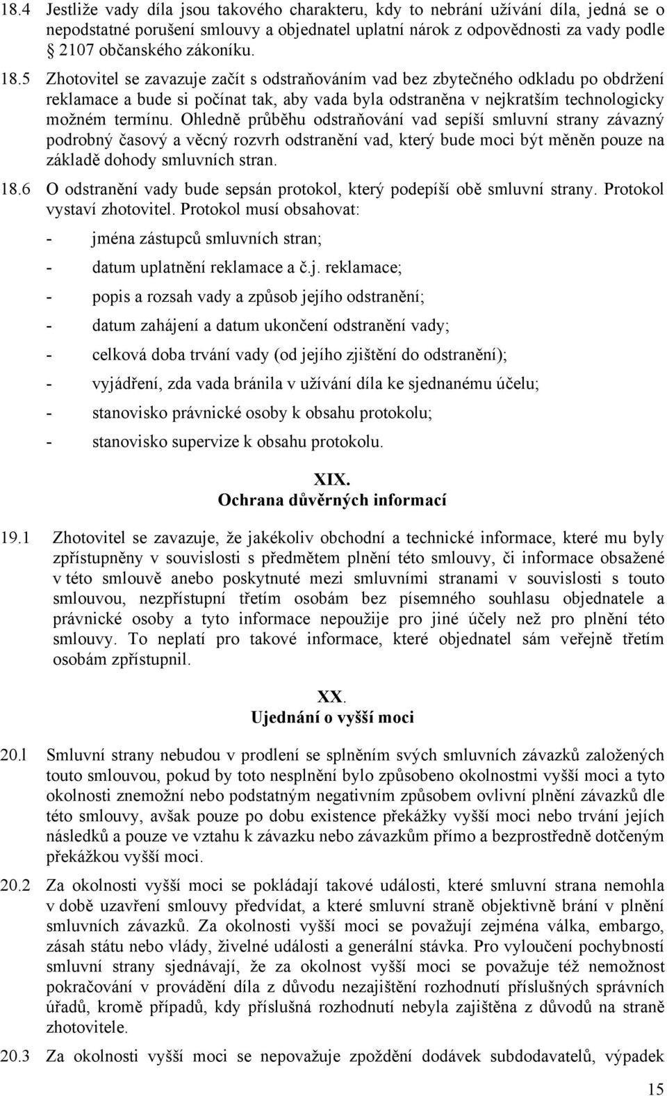 Ohledně průběhu odstraňování vad sepíší smluvní strany závazný podrobný časový a věcný rozvrh odstranění vad, který bude moci být měněn pouze na základě dohody smluvních stran. 18.