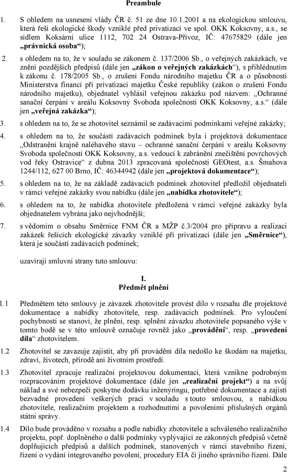 , o zrušení Fondu národního majetku ČR a o působnosti Ministerstva financí při privatizaci majetku České republiky (zákon o zrušení Fondu národního majetku), objednatel vyhlásil veřejnou zakázku pod