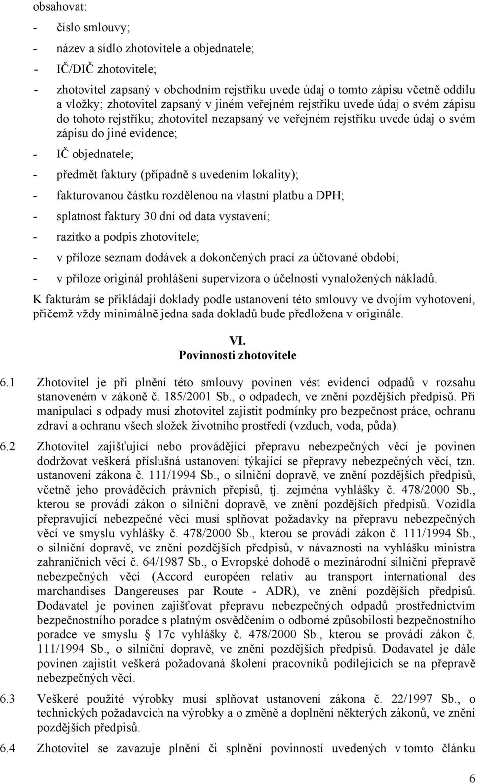 faktury (případně s uvedením lokality); - fakturovanou částku rozdělenou na vlastní platbu a DPH; - splatnost faktury 30 dní od data vystavení; - razítko a podpis zhotovitele; - v příloze seznam