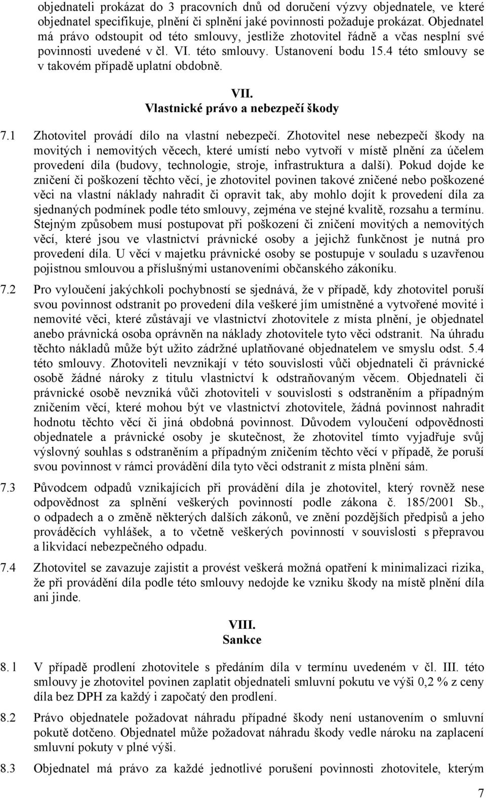 4 této smlouvy se v takovém případě uplatní obdobně. VII. Vlastnické právo a nebezpečí škody 7.1 Zhotovitel provádí dílo na vlastní nebezpečí.