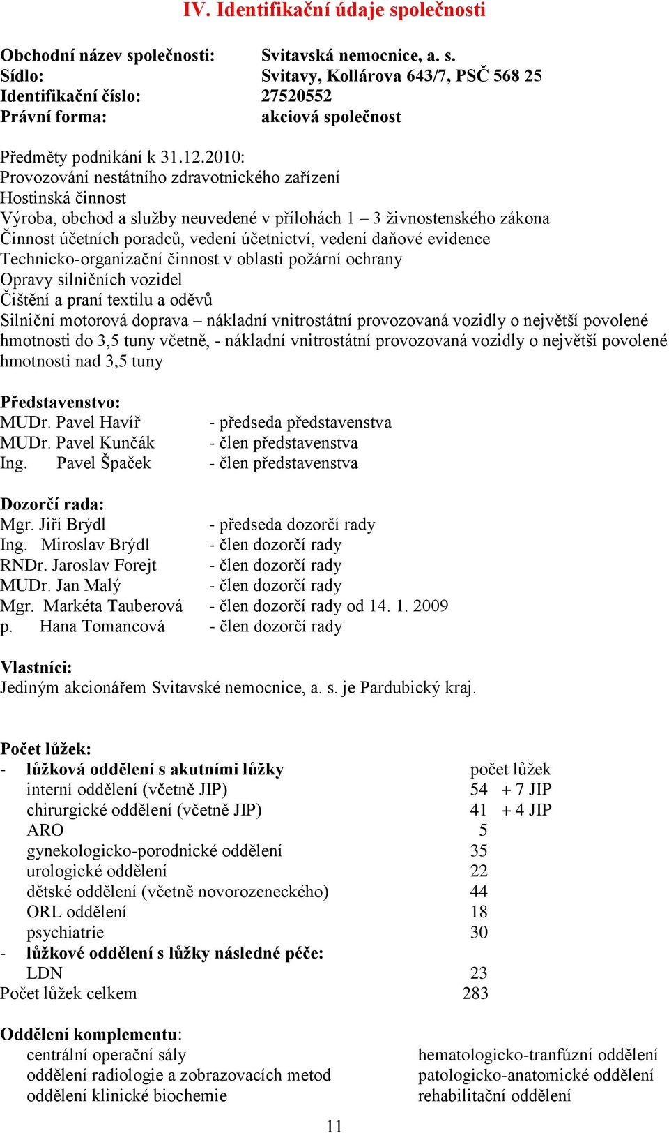 daňové evidence Technicko-organizační činnost v oblasti poţární ochrany Opravy silničních vozidel Čištění a praní textilu a oděvů Silniční motorová doprava nákladní vnitrostátní provozovaná vozidly o