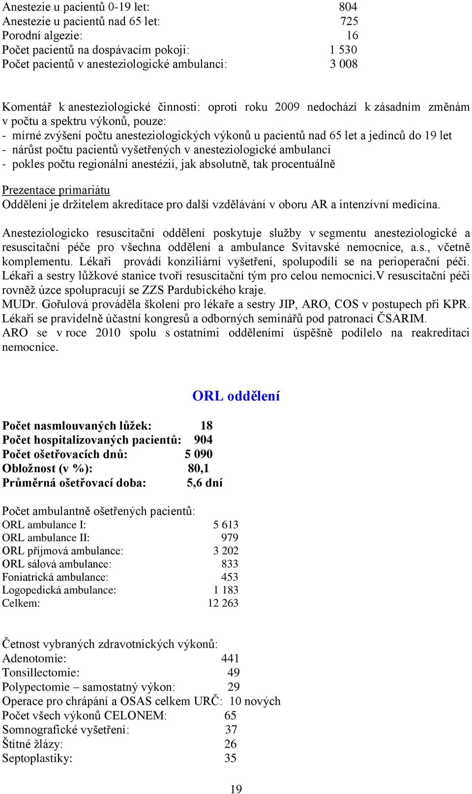 nárůst počtu pacientů vyšetřených v anesteziologické ambulanci - pokles počtu regionální anestézií, jak absolutně, tak procentuálně Prezentace primariátu Oddělení je drţitelem akreditace pro další