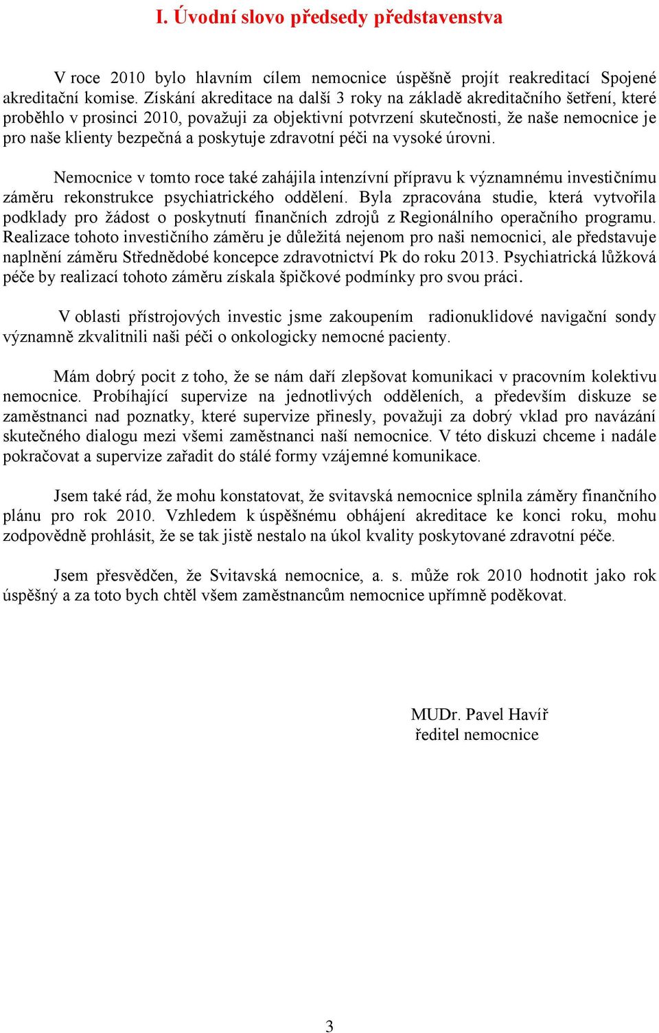 poskytuje zdravotní péči na vysoké úrovni. Nemocnice v tomto roce také zahájila intenzívní přípravu k významnému investičnímu záměru rekonstrukce psychiatrického oddělení.