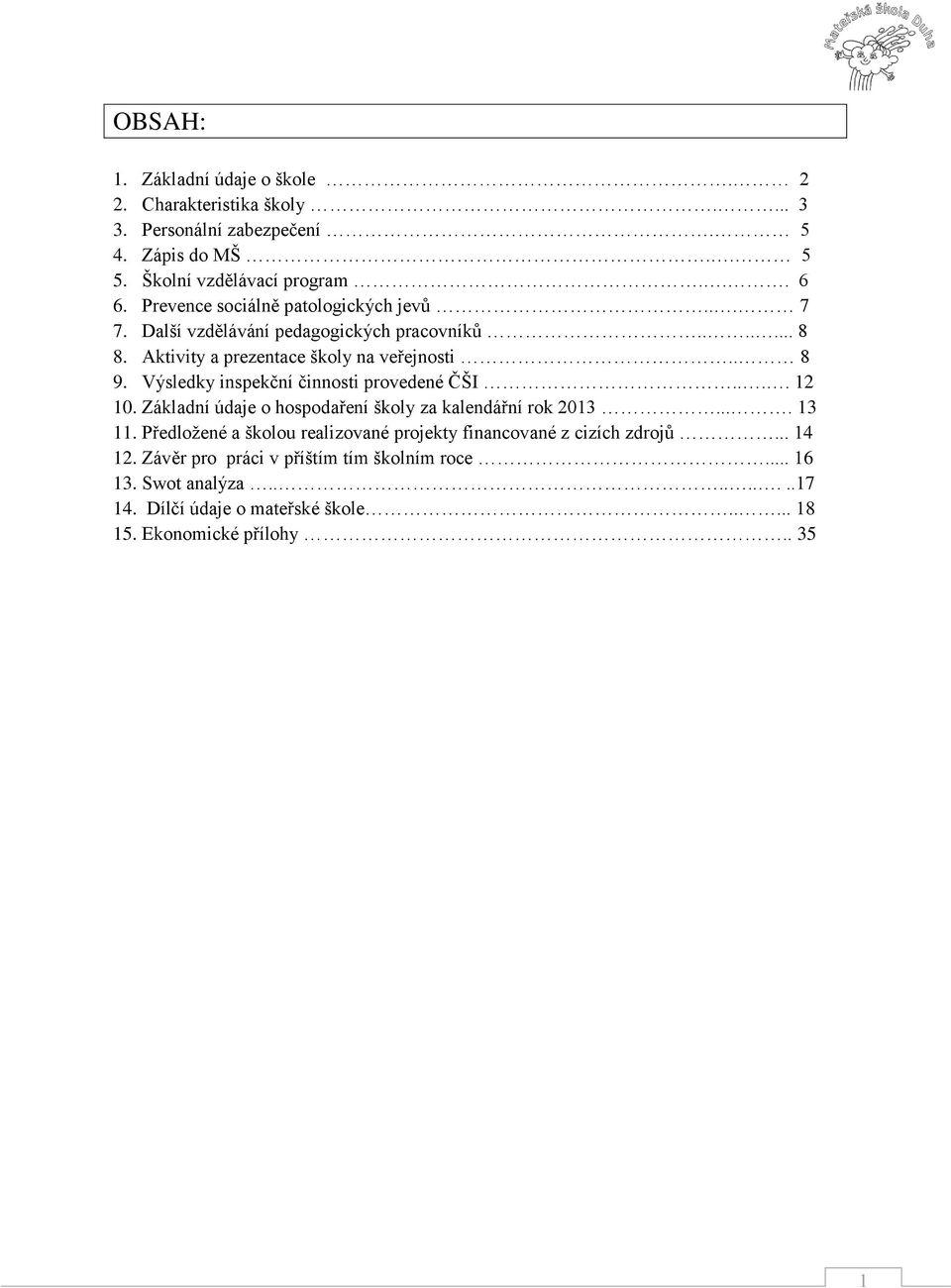 Výsledky inspekční činnosti provedené ČŠI.... 12 10. Základní údaje o hospodaření školy za kalendářní rok 2013.... 13 11.