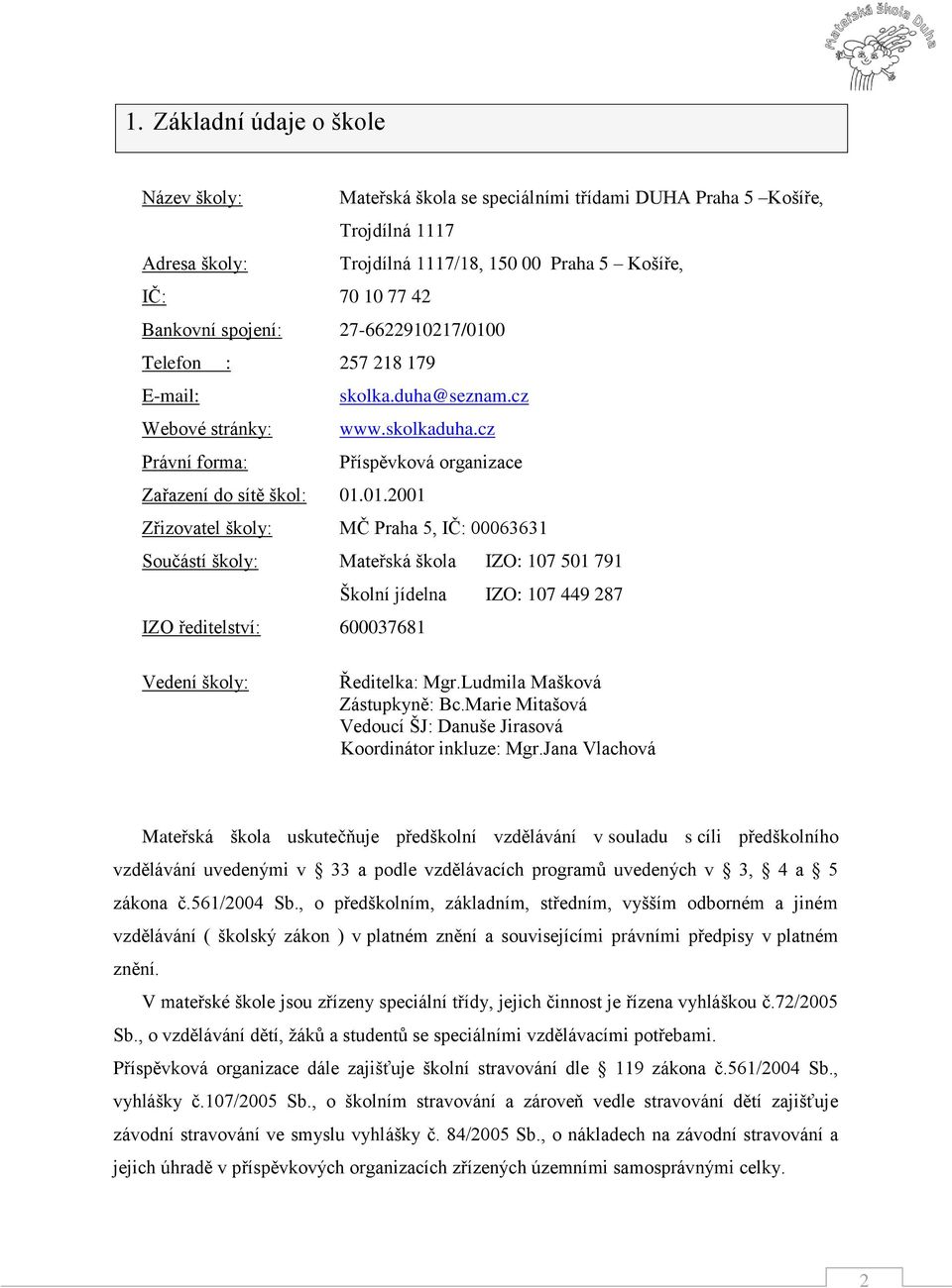 0 Telefon : 257 218 179 E-mail: skolka.duha@seznam.cz Webové stránky: www.skolkaduha.cz Právní forma: Příspěvková organizace Zařazení do sítě škol: 01.