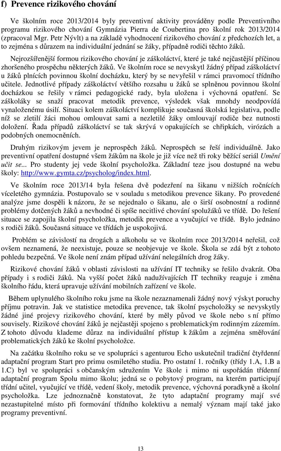 Nejrozšířenější formou rizikového chování je záškoláctví, které je také nejčastější příčinou zhoršeného prospěchu některých žáků.