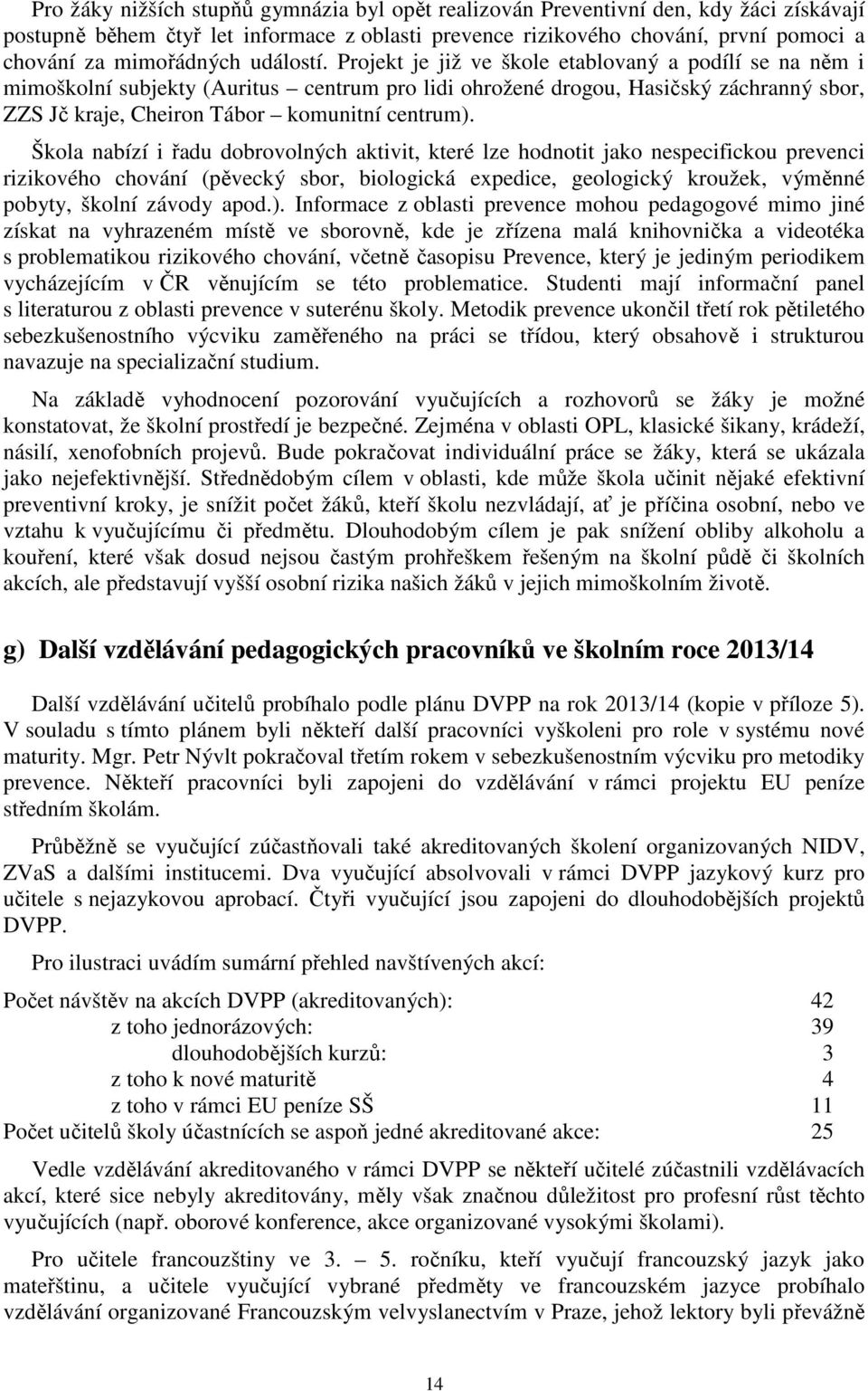 Projekt je již ve škole etablovaný a podílí se na něm i mimoškolní subjekty (Auritus centrum pro lidi ohrožené drogou, Hasičský záchranný sbor, ZZS Jč kraje, Cheiron Tábor komunitní centrum).