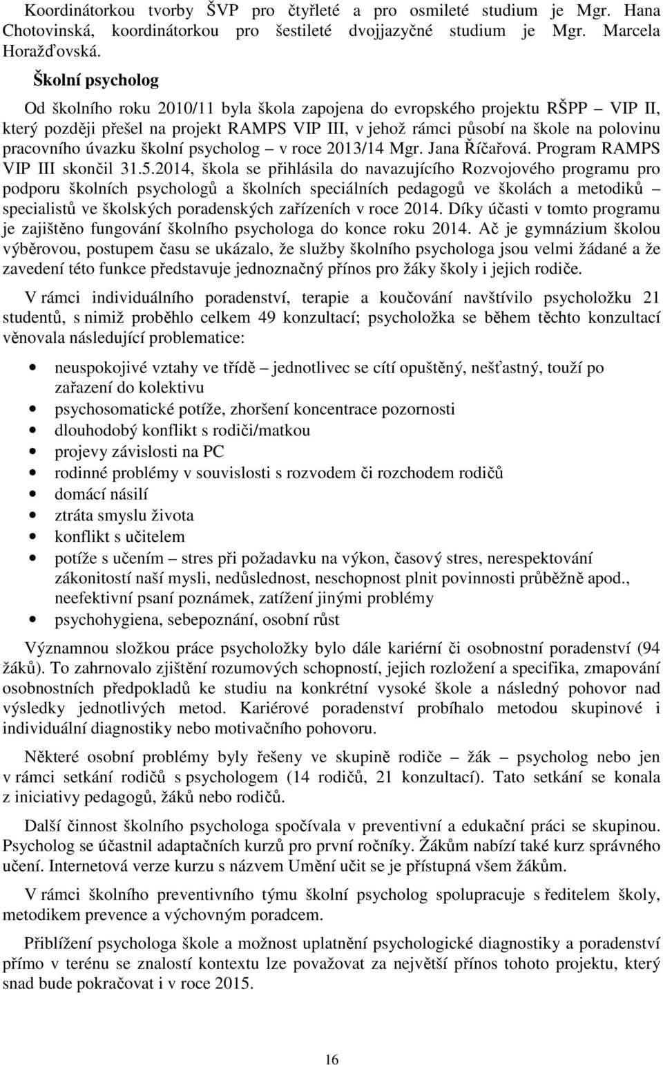 úvazku školní psycholog v roce 2013/14 Mgr. Jana Říčařová. Program RAMPS VIP III skončil 31.5.