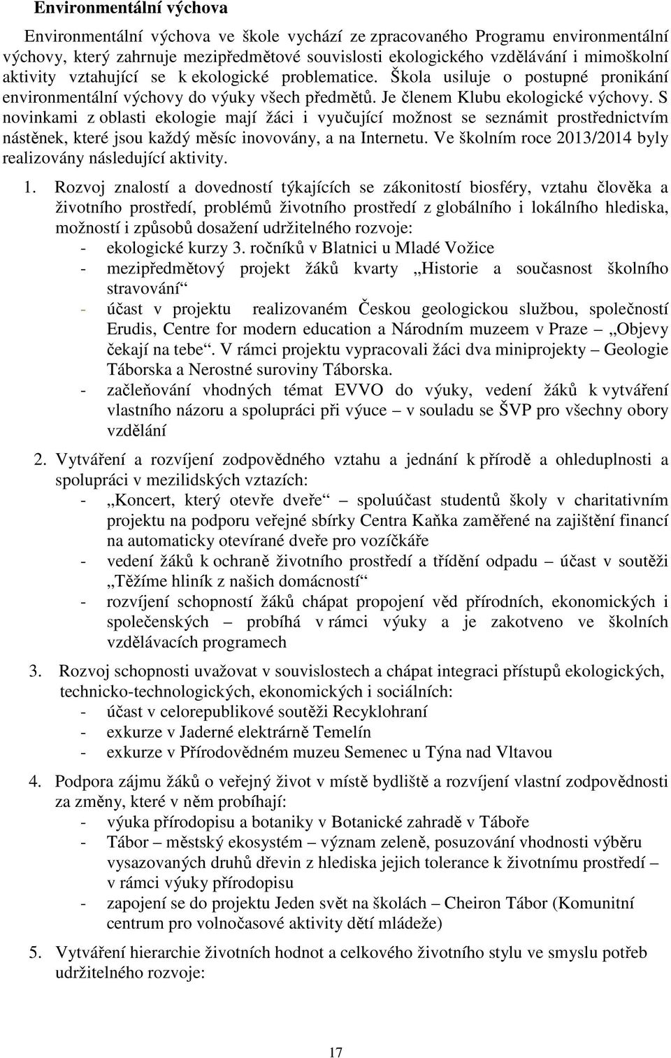 S novinkami z oblasti ekologie mají žáci i vyučující možnost se seznámit prostřednictvím nástěnek, které jsou každý měsíc inovovány, a na Internetu.