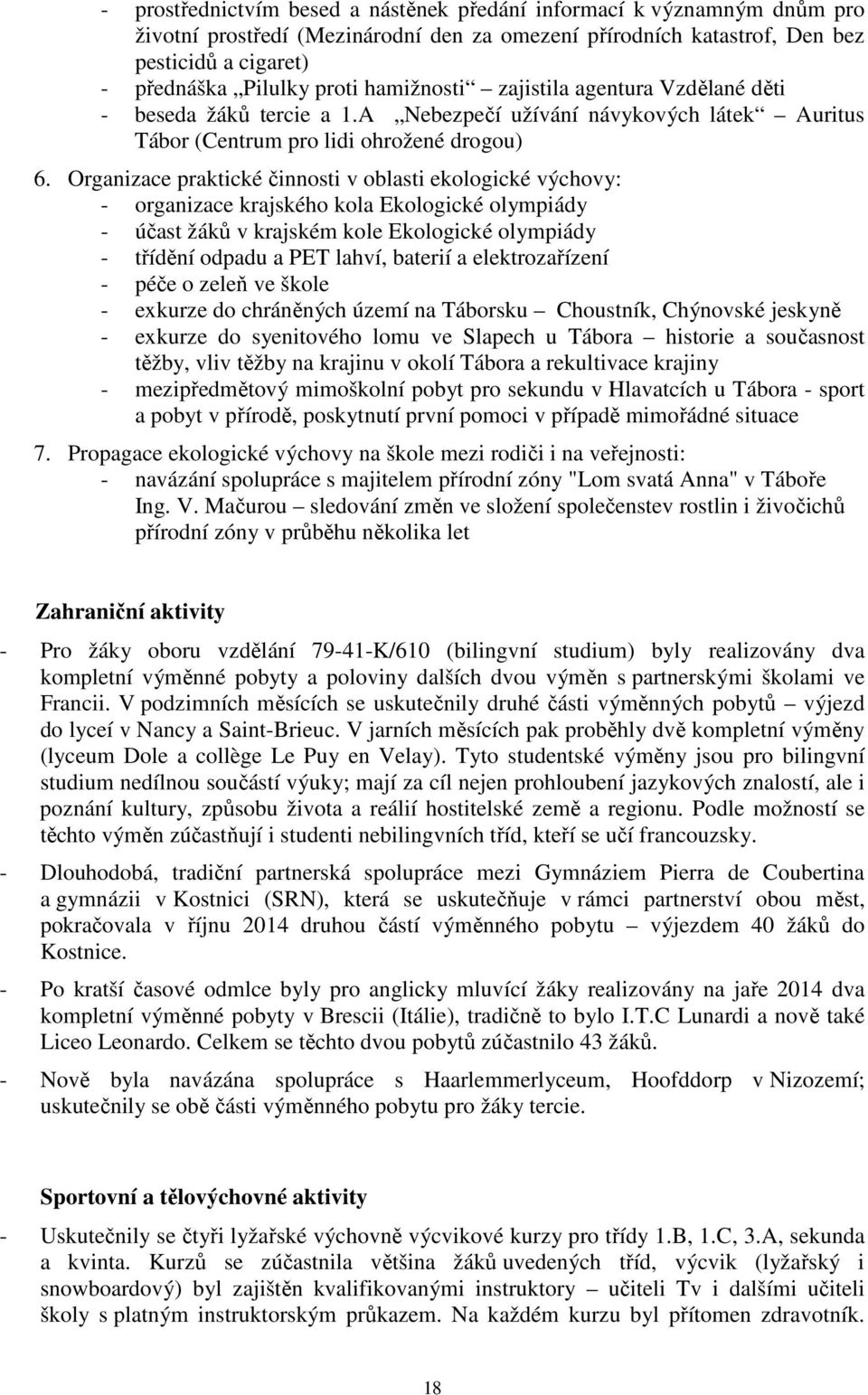 Organizace praktické činnosti v oblasti ekologické výchovy: - organizace krajského kola Ekologické olympiády - účast žáků v krajském kole Ekologické olympiády - třídění odpadu a PET lahví, baterií a