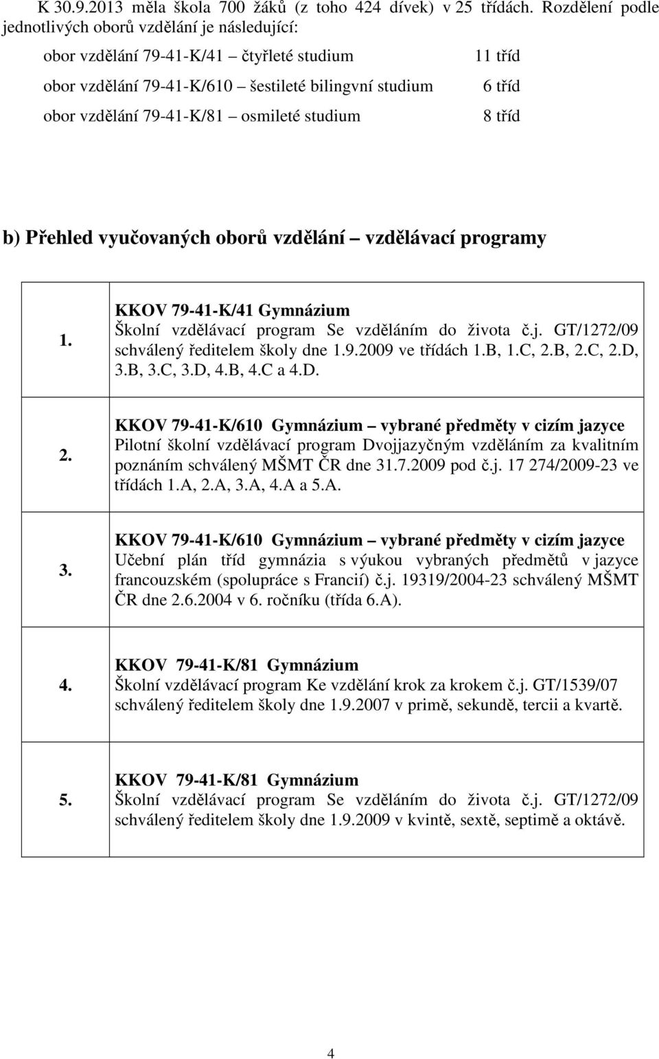 11 tříd 6 tříd 8 tříd b) Přehled vyučovaných oborů vzdělání vzdělávací programy 1. KKOV 79-41-K/41 Gymnázium Školní vzdělávací program Se vzděláním do života č.j.