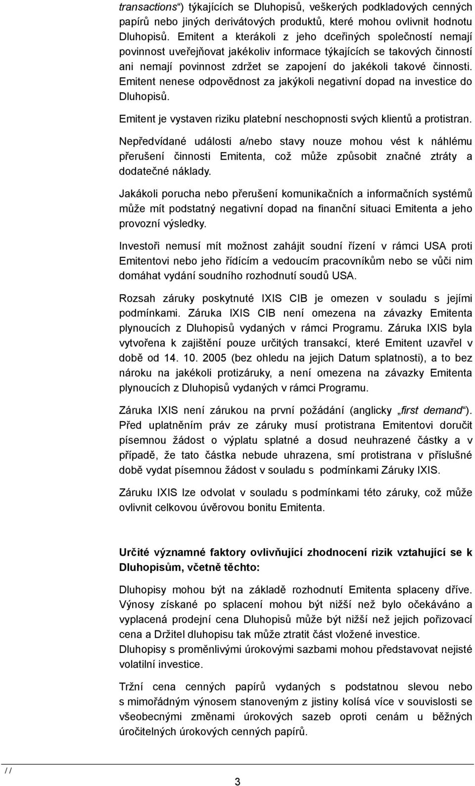 Emitent nenese odpovědnost za jakýkoli negativní dopad na investice do Dluhopisů. Emitent je vystaven riziku platební neschopnosti svých klientů a protistran.