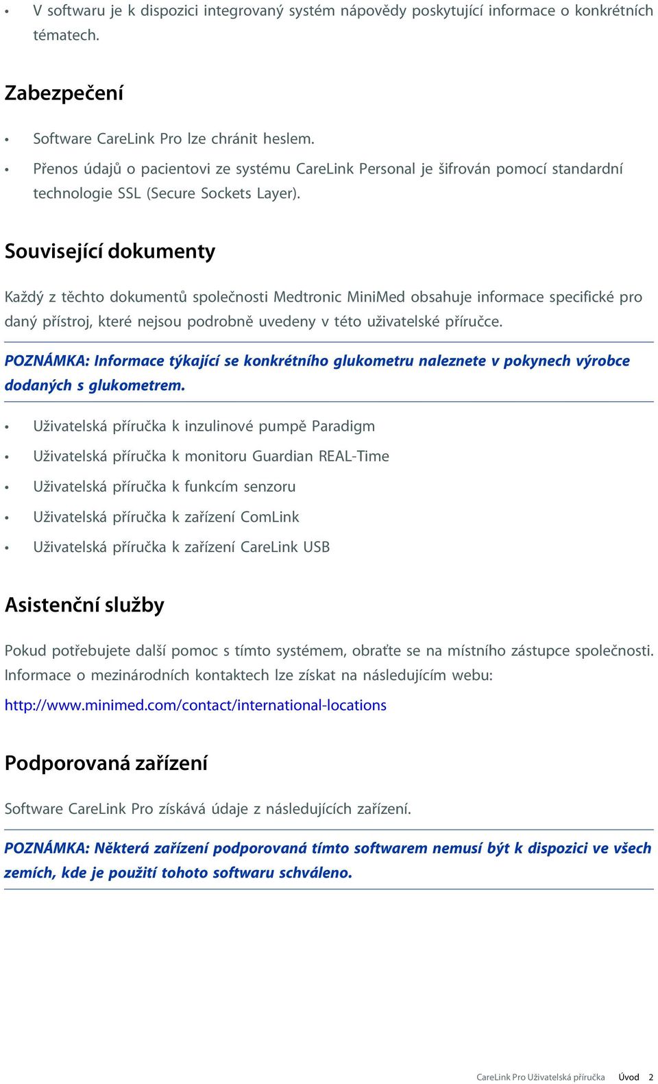 Související dokumenty Každý z těchto dokumentů společnosti Medtronic MiniMed obsahuje informace specifické pro daný přístroj, které nejsou podrobně uvedeny v této uživatelské příručce.