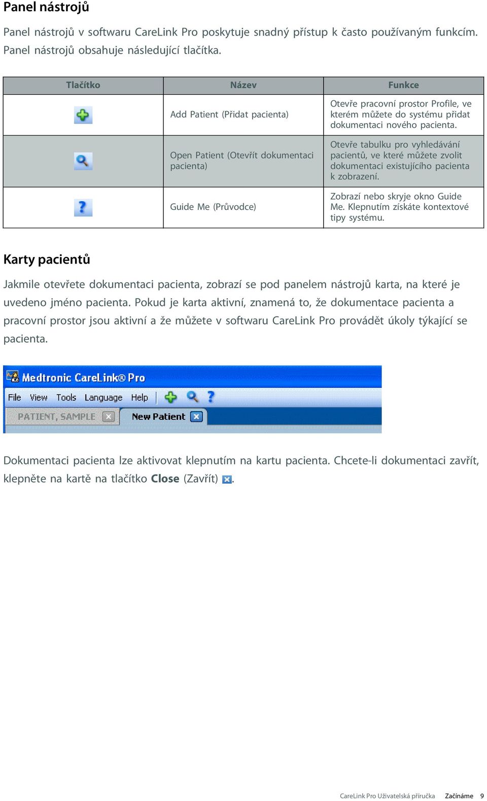 nového pacienta. Otevře tabulku pro vyhledávání pacientů, ve které můžete zvolit dokumentaci existujícího pacienta k zobrazení. Zobrazí nebo skryje okno Guide Me.