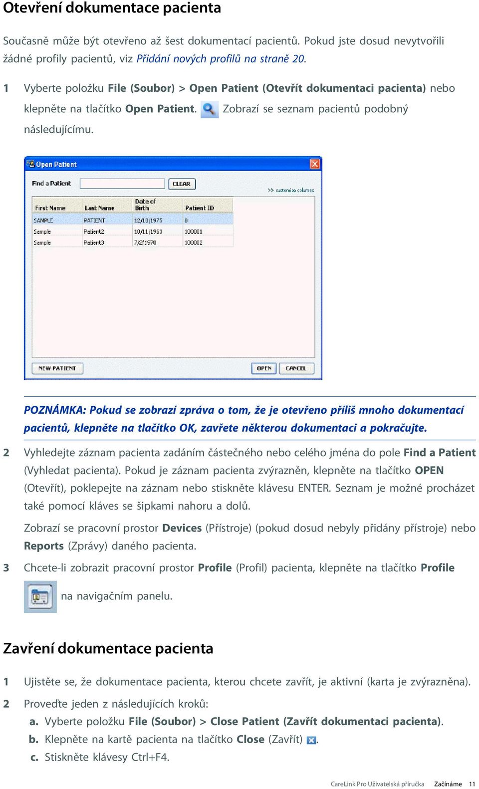 Zobrazí se seznam pacientů podobný POZNÁMKA: Pokud se zobrazí zpráva o tom, že je otevřeno příliš mnoho dokumentací pacientů, klepněte na tlačítko OK, zavřete některou dokumentaci a pokračujte.