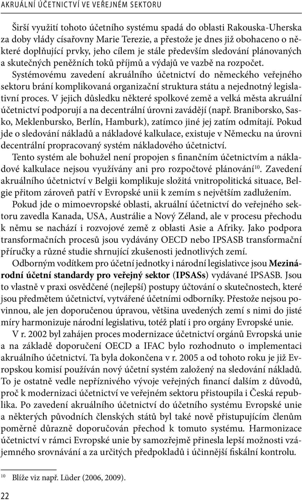 Systémovému zavedení akruálního účetnictví do německého veřejného sektoru brání komplikovaná organizační struktura státu a nejednotný legislativní proces.