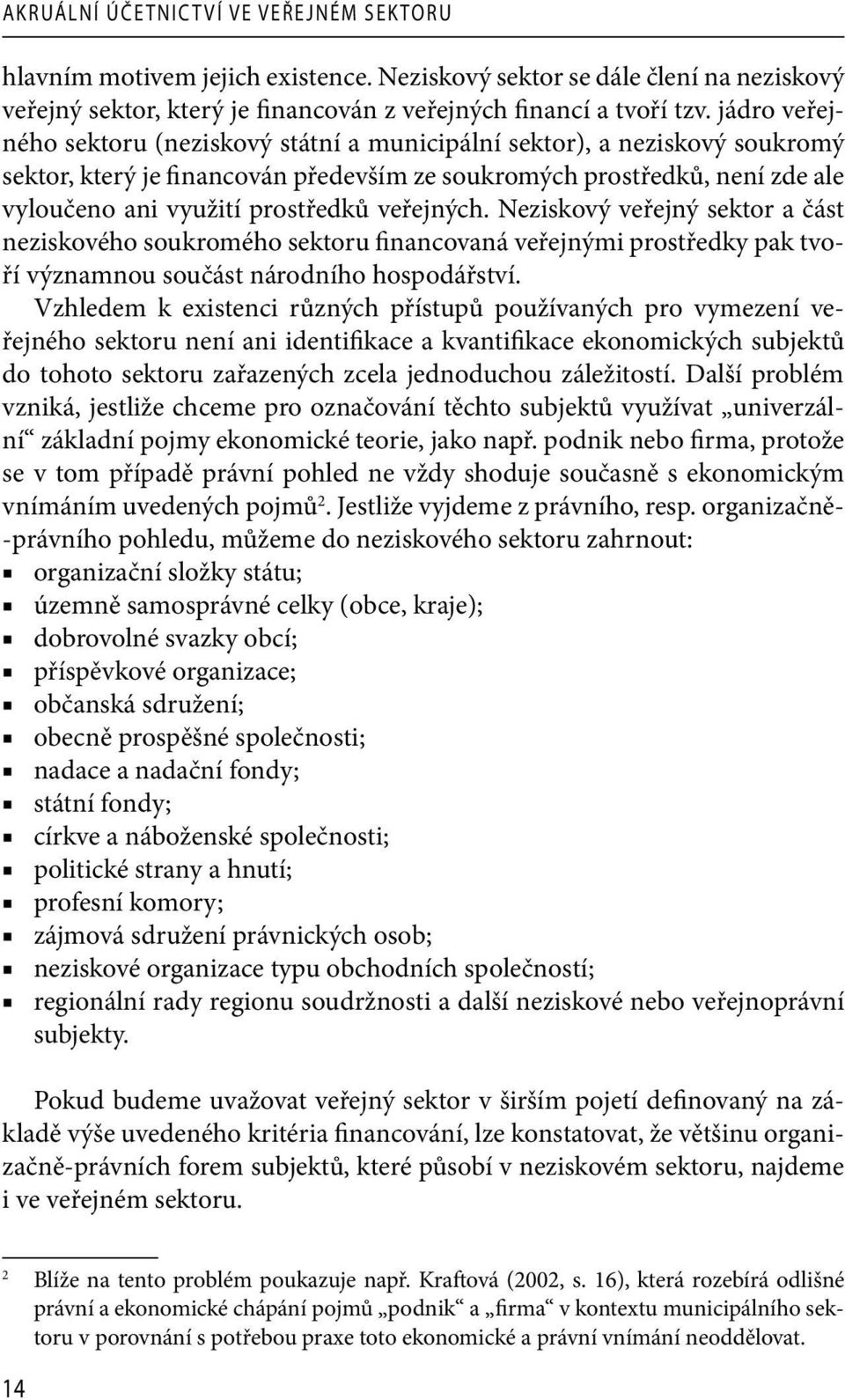 veřejných. Neziskový veřejný sektor a část neziskového soukromého sektoru financovaná veřejnými prostředky pak tvoří významnou součást národního hospodářství.