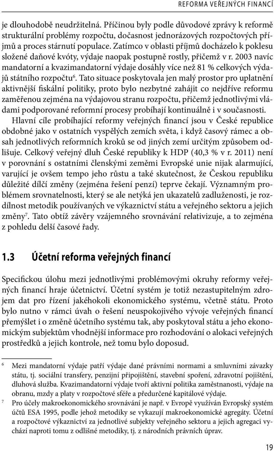 Zatímco v oblasti příjmů docházelo k poklesu složené daňové kvóty, výdaje naopak postupně rostly, přičemž v r.