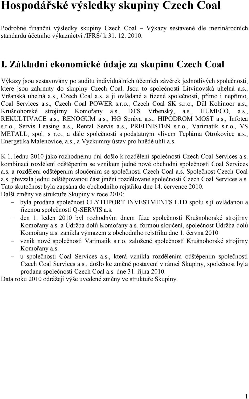 Jsou to společnosti Litvínovská uhelná a.s., Vršanská uhelná a.s., Czech Coal a.s. a jí ovládané a řízené společnosti, přímo i nepřímo, Coal Services a.s., Czech Coal POWER s.r.o., Czech Coal SK s.r.o., Důl Kohinoor a.