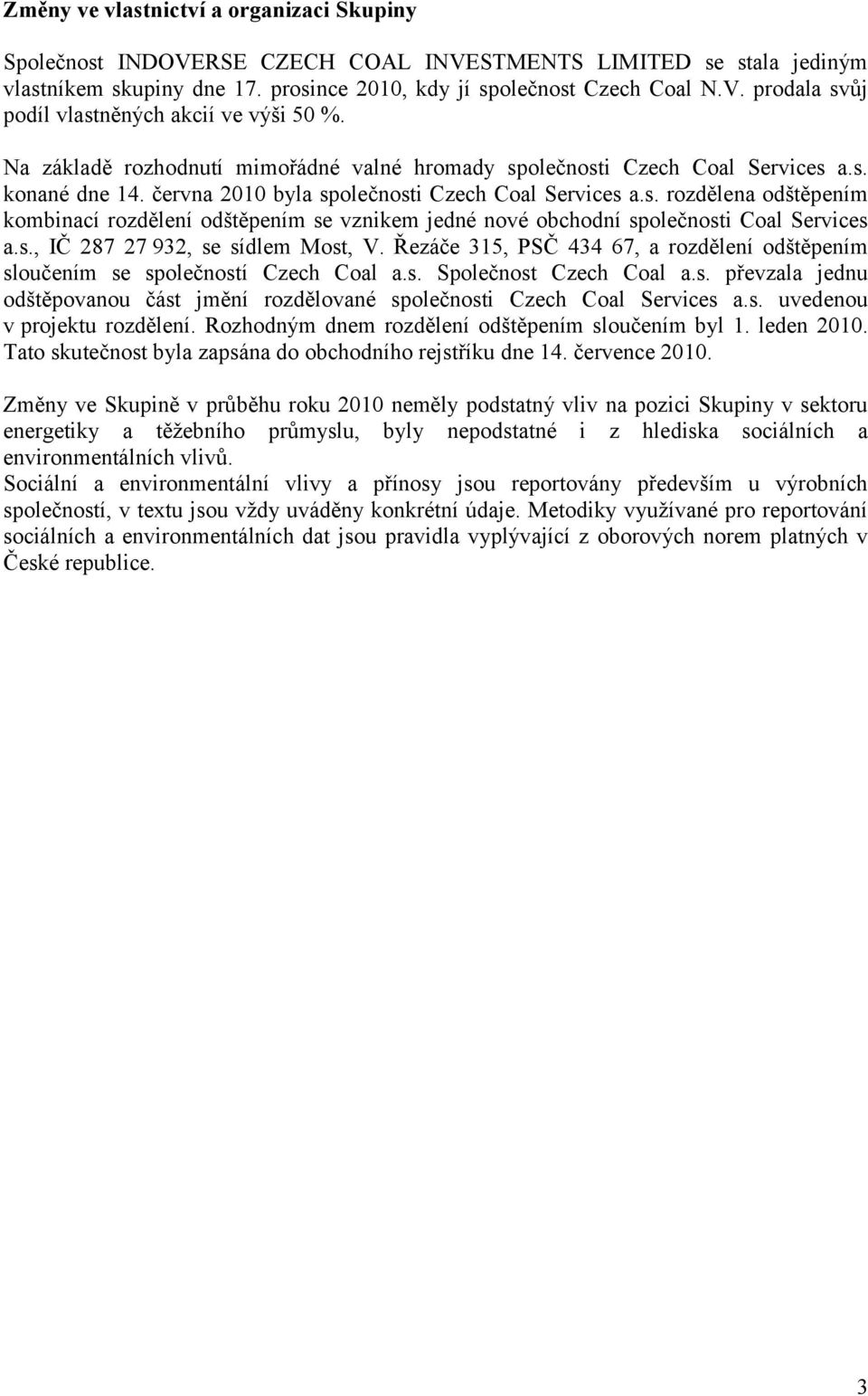 s., IČ 287 27 932, se sídlem Most, V. Řezáče 315, PSČ 434 67, a rozdělení odštěpením sloučením se společností Czech Coal a.s. Společnost Czech Coal a.s. převzala jednu odštěpovanou část jmění rozdělované společnosti Czech Coal Services a.