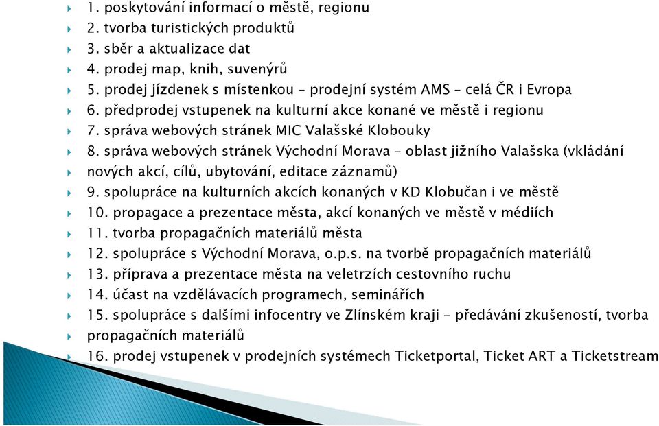 správa webových stránek Východní Morava oblast jižního Valašska (vkládání nových akcí, cílů, ubytování, editace záznamů) 9. spolupráce na kulturních akcích konaných v KD Klobučan i ve městě 10.