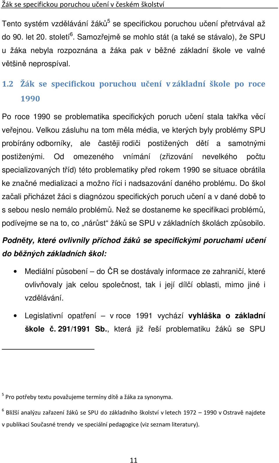 2 Žák se specifickou poruchou učení v základní škole po roce 1990 Po roce 1990 se problematika specifických poruch učení stala takřka věcí veřejnou.