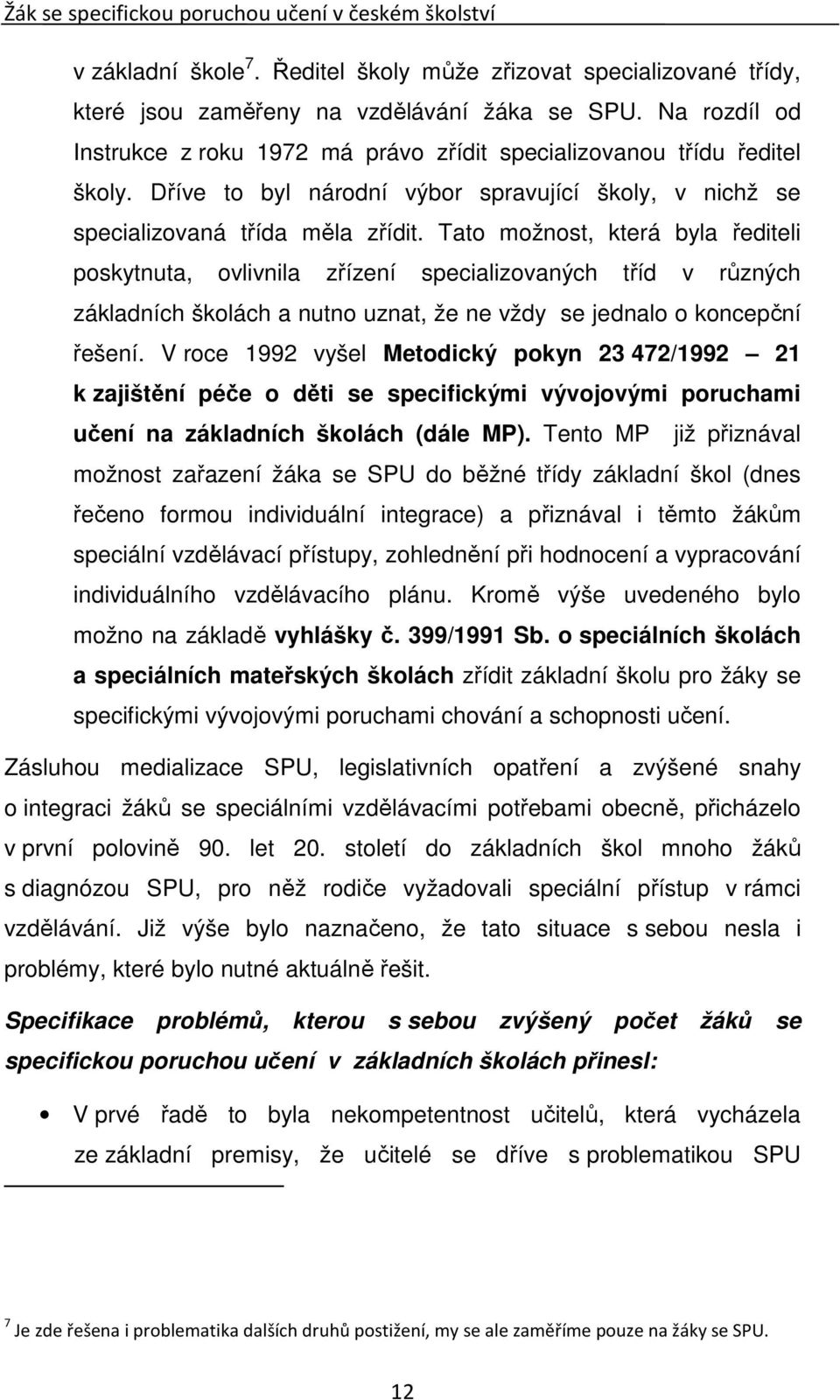 Tato možnost, která byla řediteli poskytnuta, ovlivnila zřízení specializovaných tříd v různých základních školách a nutno uznat, že ne vždy se jednalo o koncepční řešení.