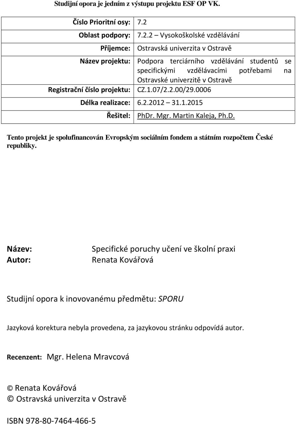 2 Vysokoškolské vzdělávání Příjemce: Ostravská univerzita v Ostravě Název projektu: Podpora terciárního vzdělávání studentů se specifickými vzdělávacími potřebami na Ostravské univerzitě v Ostravě