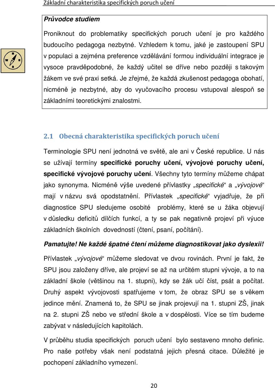 praxi setká. Je zřejmé, že každá zkušenost pedagoga obohatí, nicméně je nezbytné, aby do vyučovacího procesu vstupoval alespoň se základními teoretickými znalostmi. 2.