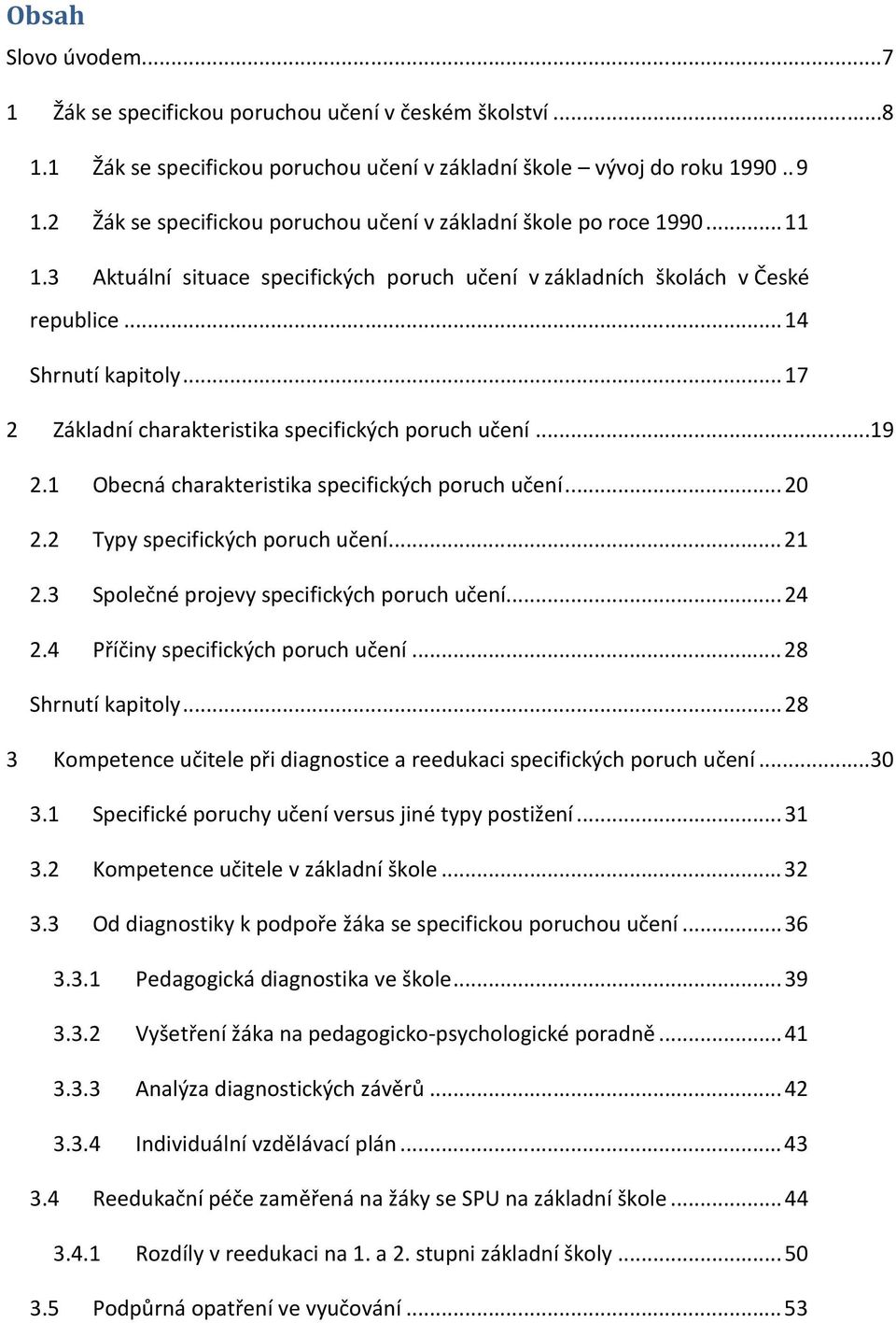 .. 17 2 Základní charakteristika specifických poruch učení...19 2.1 Obecná charakteristika specifických poruch učení... 20 2.2 Typy specifických poruch učení... 21 2.