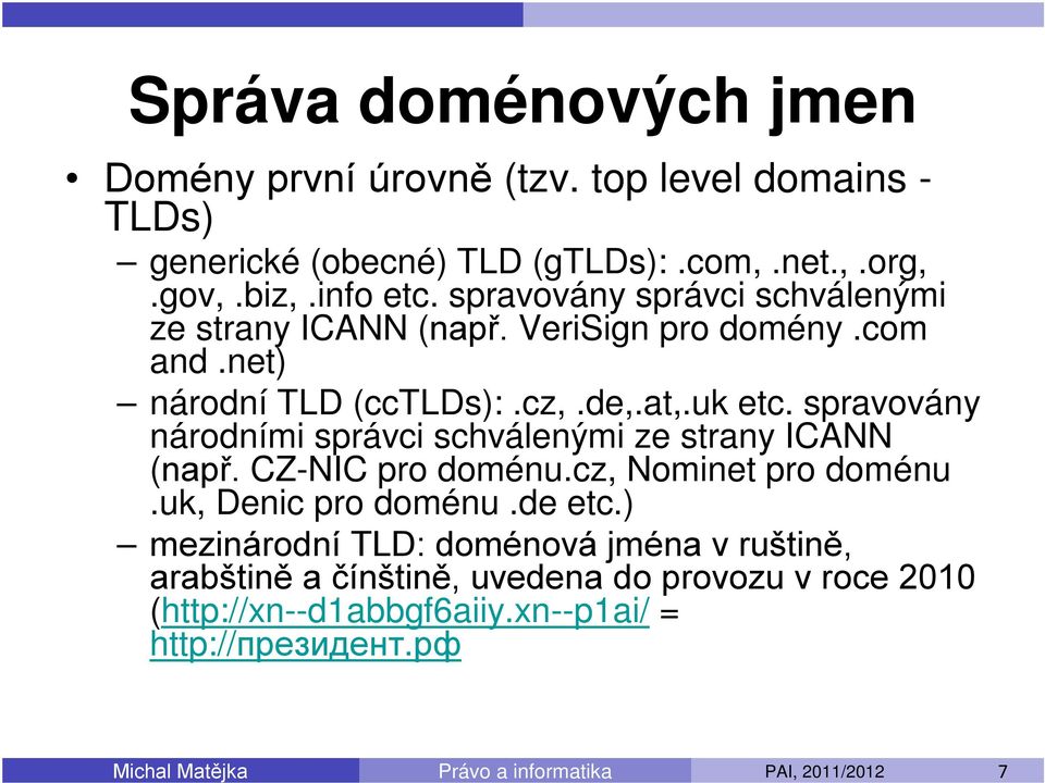 spravovány národními správci schválenými ze strany ICANN (např. CZ-NIC pro doménu.cz, Nominet pro doménu.uk, Denic pro doménu.de etc.