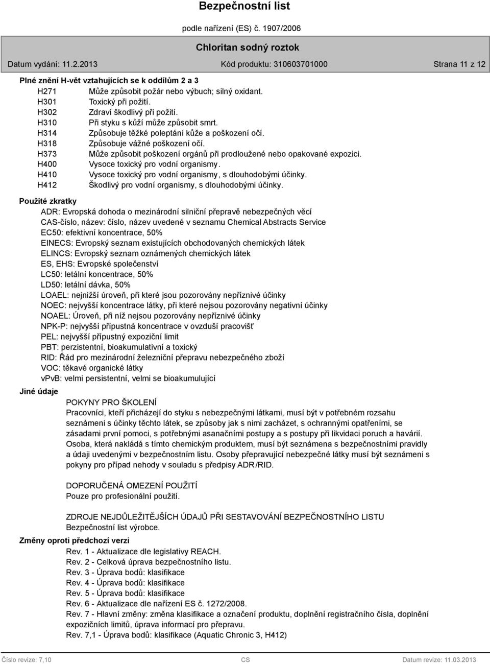 H373 Může způsobit poškození orgánů při prodloužené nebo opakované expozici. H400 Vysoce toxický pro vodní organismy. H410 Vysoce toxický pro vodní organismy, s dlouhodobými účinky.