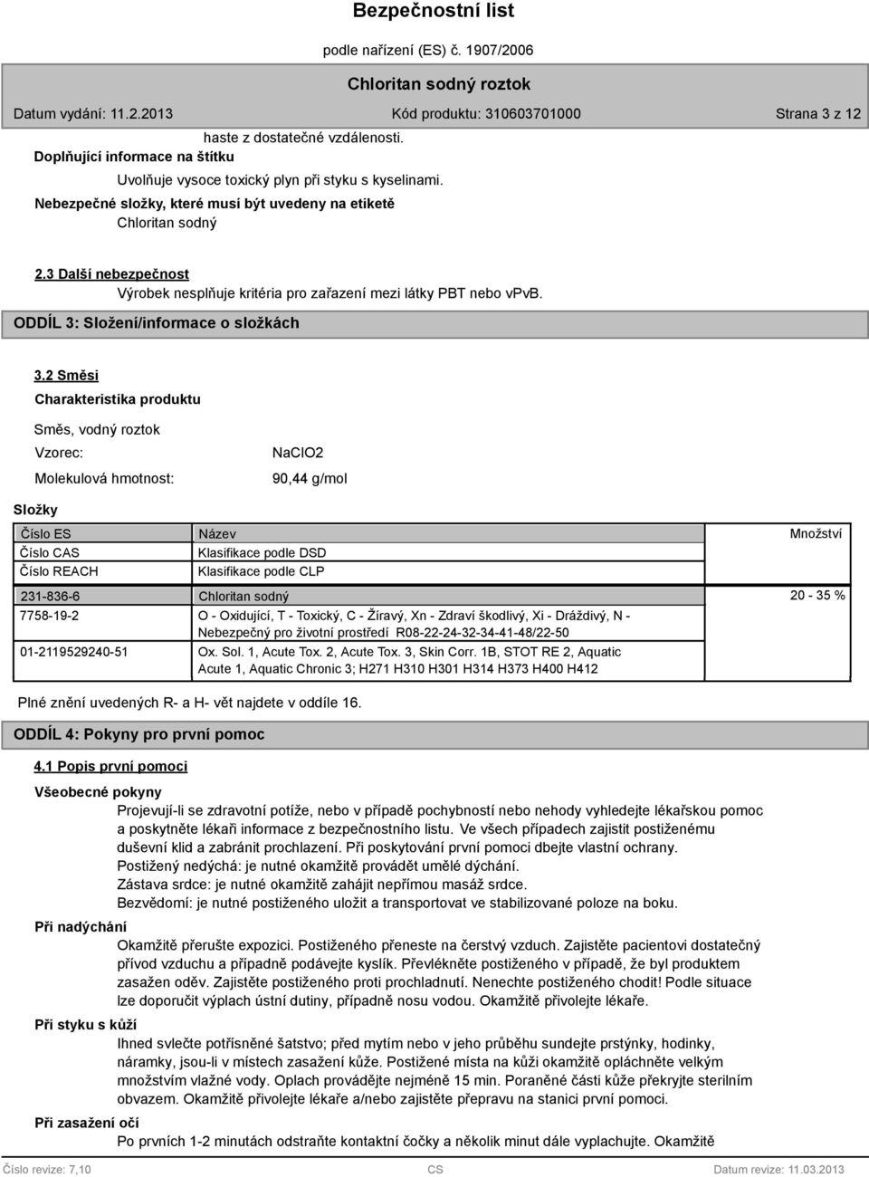 2 Směsi Charakteristika produktu Směs, vodný roztok Vzorec: Molekulová hmotnost: Složky Číslo ES Číslo CAS Číslo REACH 231-836-6 7758-19-2 01-2119529240-51 NaClO2 90,44 g/mol Název Klasifikace podle