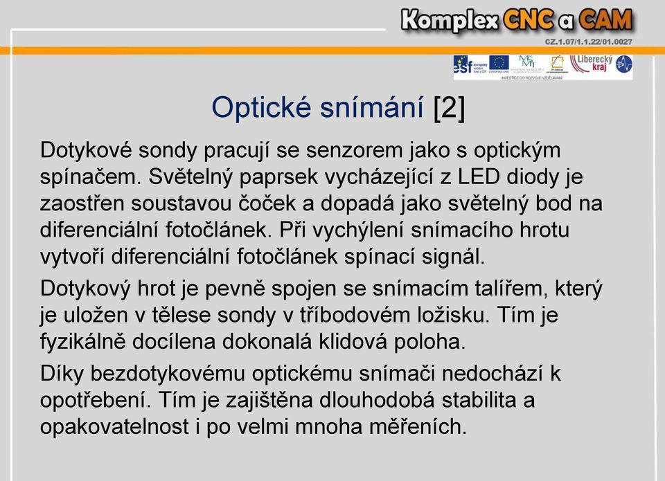 Při vychýlení snímacího hrotu vytvoří diferenciální fotočlánek spínací signál.