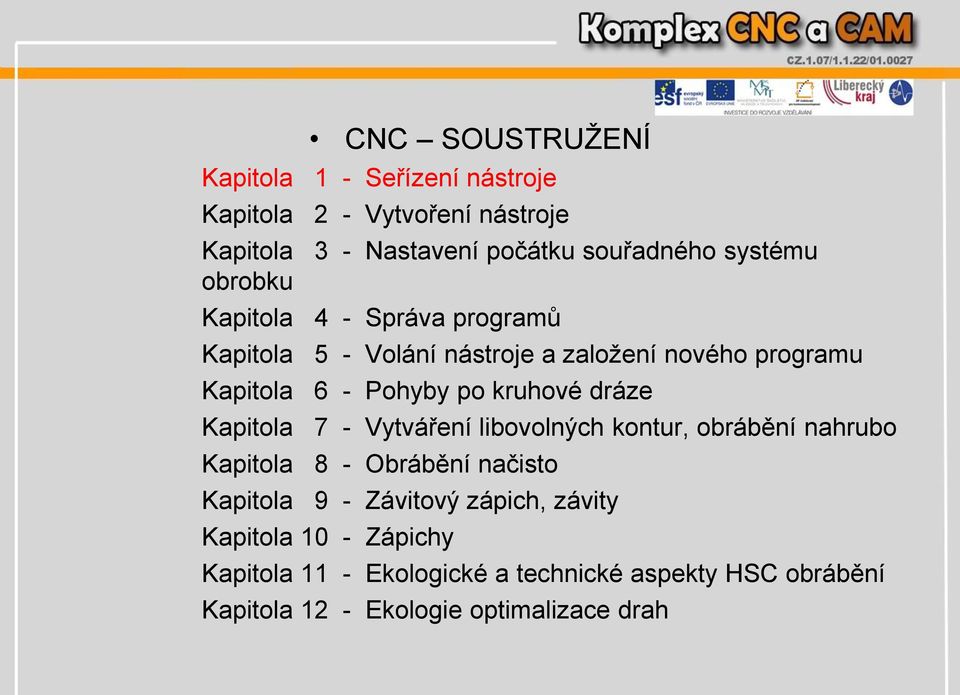 kruhové dráze Kapitola 7 - Vytváření libovolných kontur, obrábění nahrubo Kapitola 8 - Obrábění načisto Kapitola 9 - Závitový