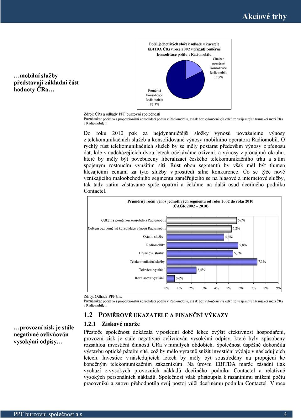 ze vzájemných transakcí mezi ČRa a Radiomobilem Do roku 2010 pak za nejdynamičtější složky výnosů považujeme výnosy z telekomunikačních služeb a konsolidované výnosy mobilního operátora Radiomobil.