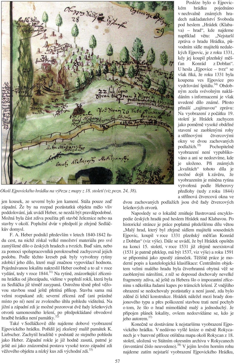 Poplužní dvr v pedpolí je zejm Sedlákv domysl. F. A. Heber podnikl pedevším v letech 1840-1842 adu cest, na nichž získal velké množství materiálu pro své zamýšlené dílo o eských hradech a tvrzích.