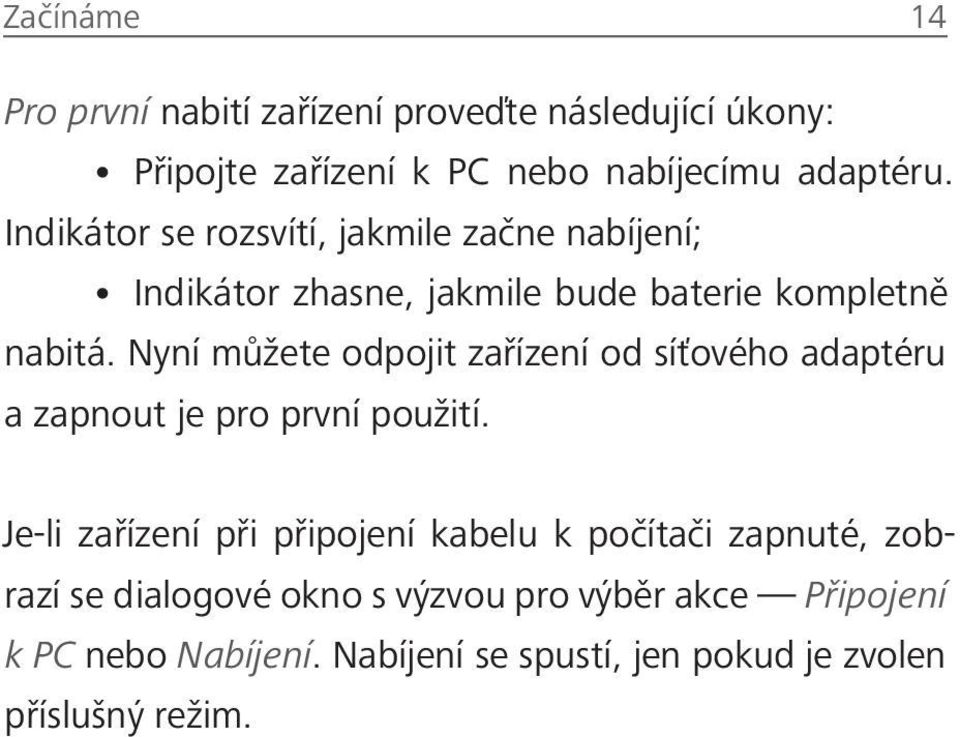 Nyní můžete odpojit zařízení od síťového adaptéru a zapnout je pro první použití.