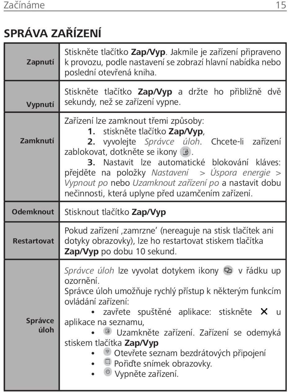 vyvolejte Správce úloh. Chcete-li zařízení zablokovat, dotkněte se ikony. 3.