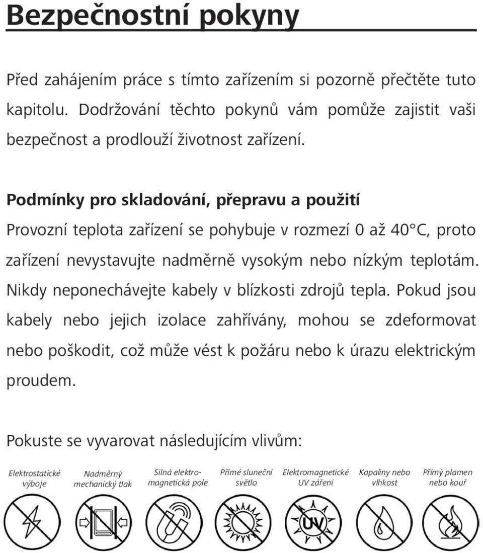 Nikdy neponechávejte kabely v blízkosti zdrojů tepla.