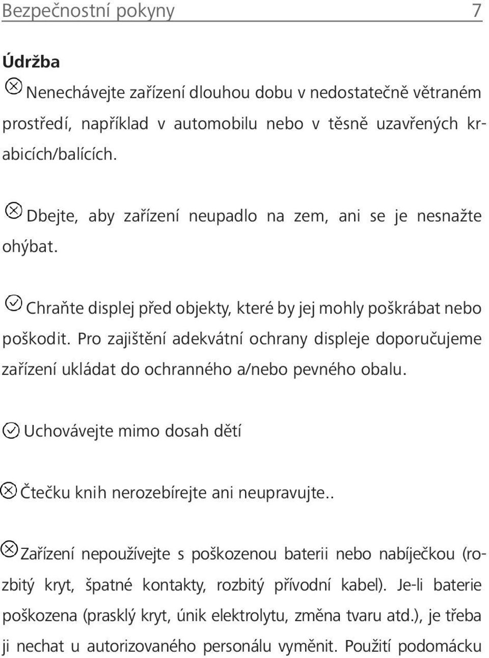 Pro zajištění adekvátní ochrany displeje doporučujeme zařízení ukládat do ochranného a/nebo pevného obalu. Uchovávejte mimo dosah dětí Čtečku knih nerozebírejte ani neupravujte.