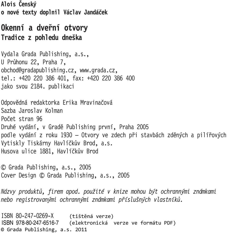 publikaci Odpovědná redaktorka Erika Mravinačová Sazba Jaroslav Kolman Počet stran 96 Druhé vydání, v Gradě Publishing první, Praha 2005 podle vydání z roku 1930 Otvory ve zdech při stavbách