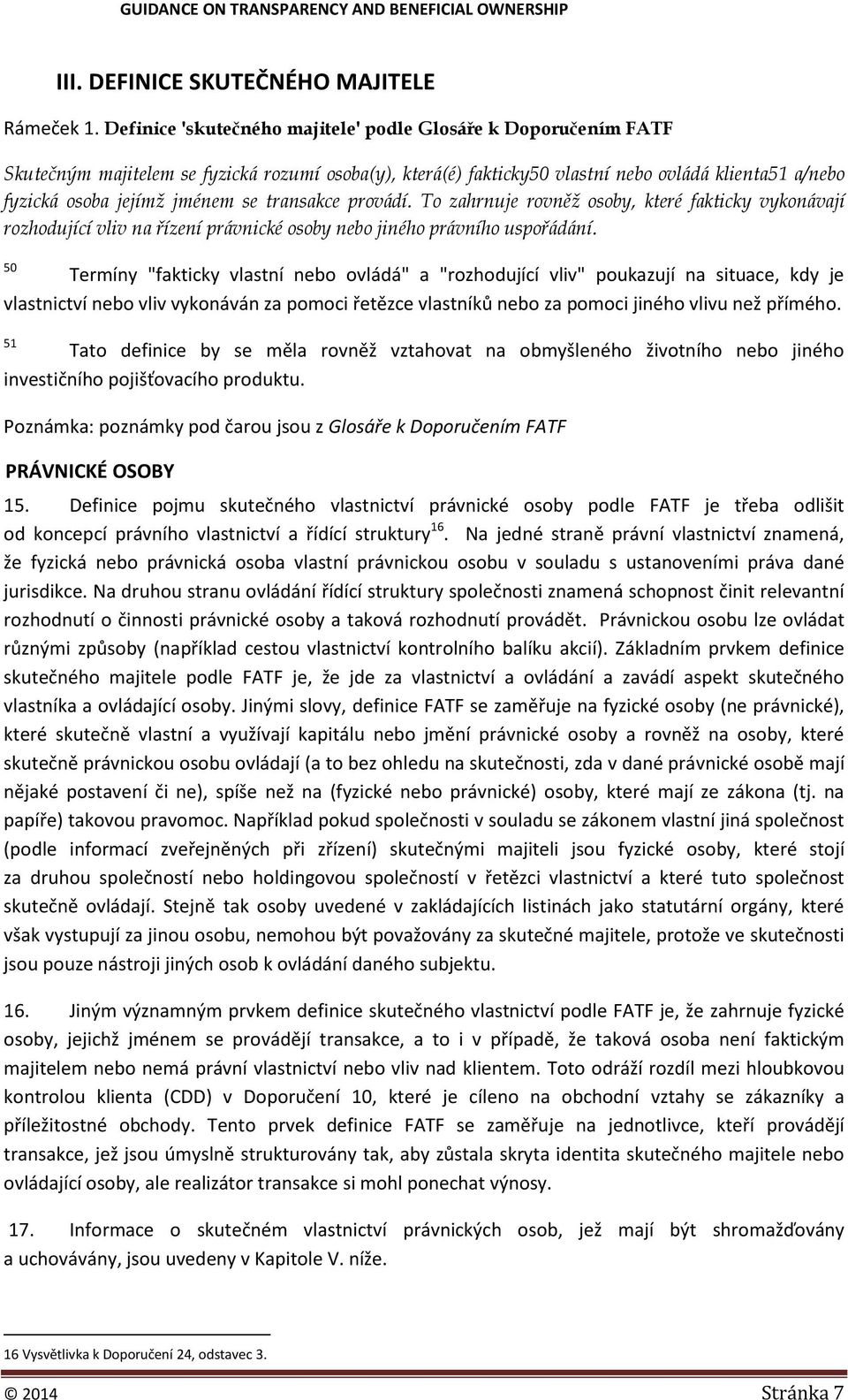 transakce provádí. To zahrnuje rovněž osoby, které fakticky vykonávají rozhodující vliv na řízení právnické osoby nebo jiného právního uspořádání.
