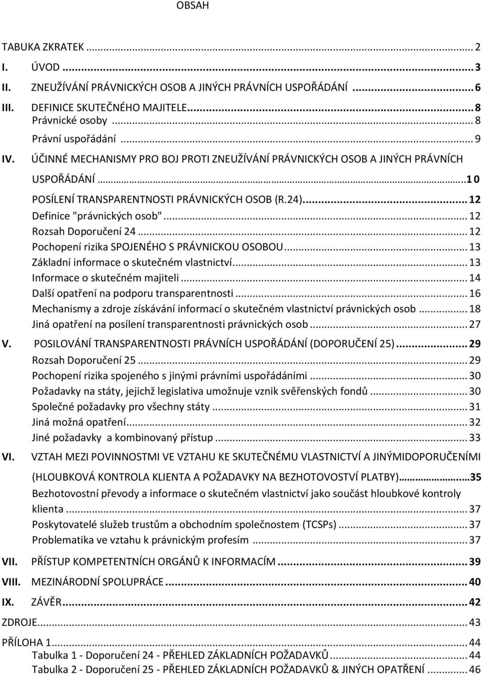 .. 12 Rozsah Doporučení 24... 12 Pochopení rizika SPOJENÉHO S PRÁVNICKOU OSOBOU... 13 Základní informace o skutečném vlastnictví... 13 Informace o skutečném majiteli.