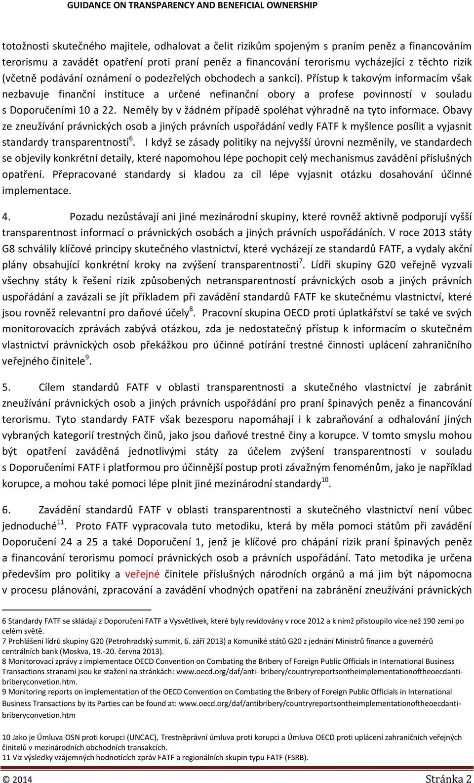 Přístup k takovým informacím však nezbavuje finanční instituce a určené nefinanční obory a profese povinností v souladu s Doporučeními 10 a 22.