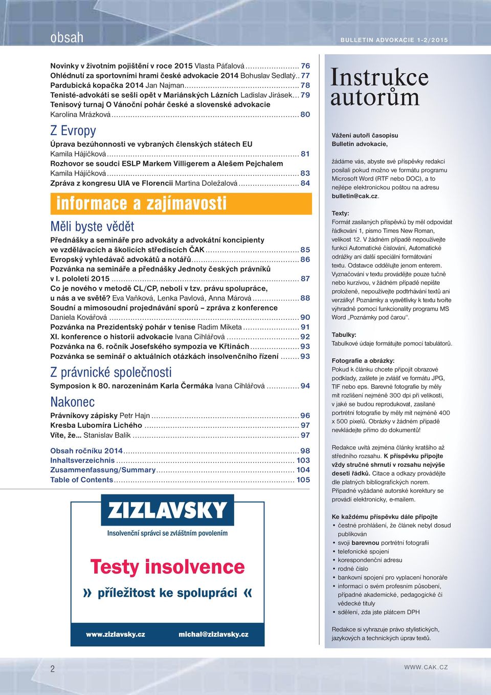 ..80 Z Evropy Úprava bezúhonnosti ve vybraných členských státech EU Kamila Hájíčková... 81 Rozhovor se soudci ESLP Markem Villigerem a Alešem Pejchalem Kamila Hájíčková.