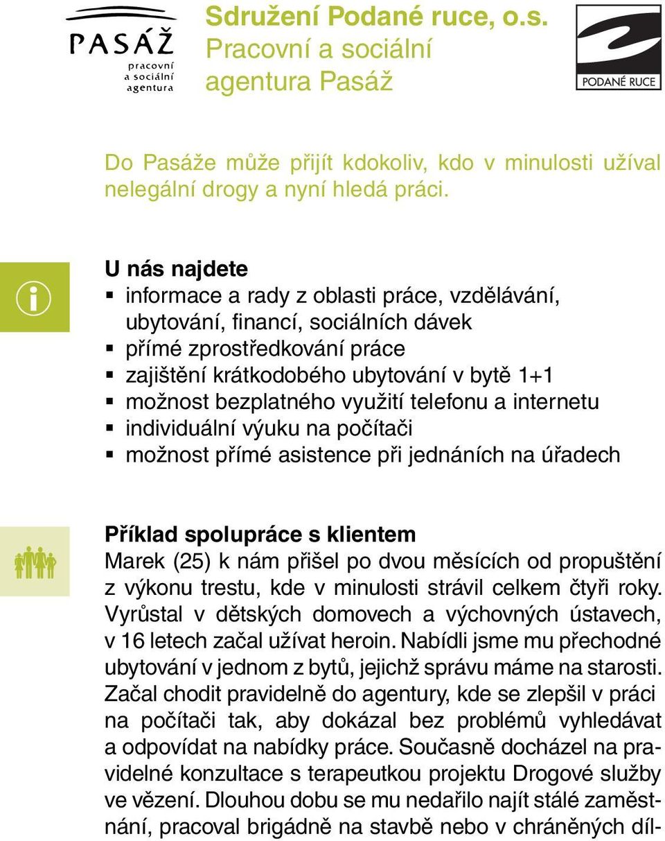 telefonu a internetu individuální výuku na počítači možnost přímé asistence při jednáních na úřadech Příklad spolupráce s klientem Marek (25) k nám přišel po dvou měsících od propuštění z výkonu