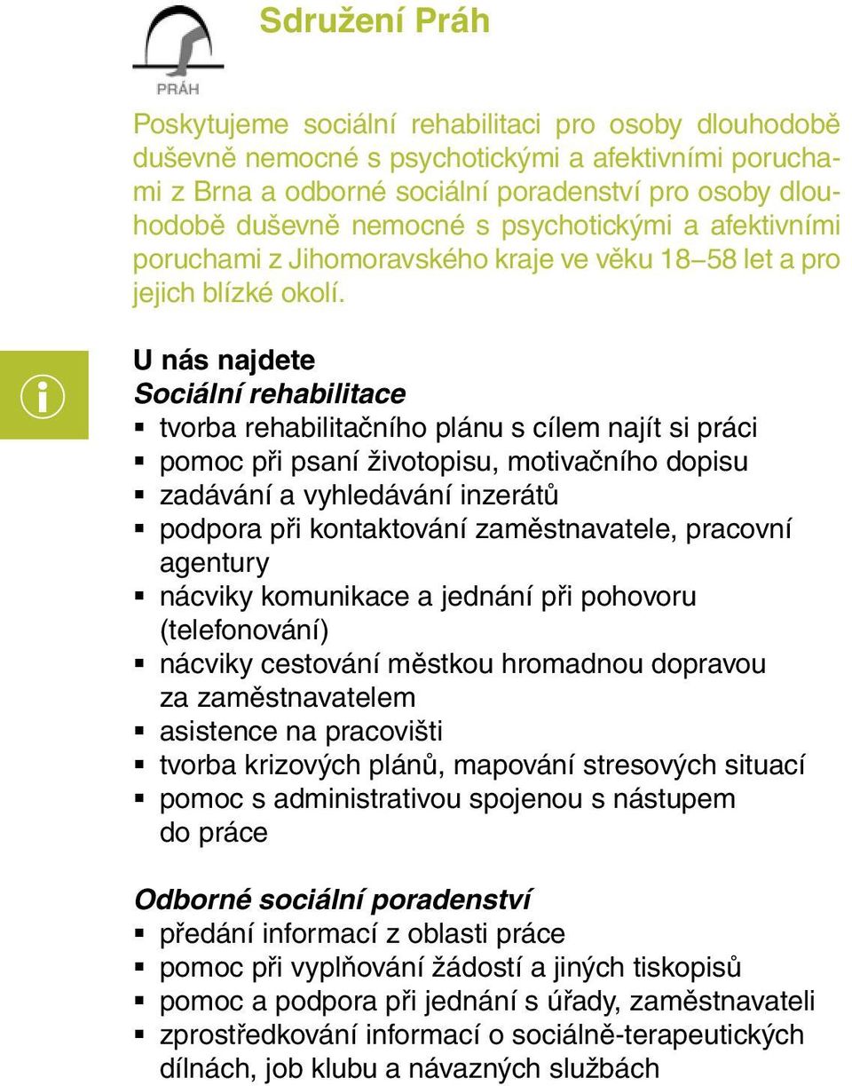 U nás najdete Sociální rehabilitace tvorba rehabilitačního plánu s cílem najít si práci pomoc při psaní životopisu, motivačního dopisu zadávání a vyhledávání inzerátů podpora při kontaktování