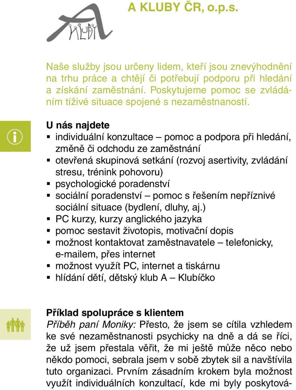 U nás najdete individuální konzultace pomoc a podpora při hledání, změně či odchodu ze zaměstnání otevřená skupinová setkání (rozvoj asertivity, zvládání stresu, trénink pohovoru) psychologické